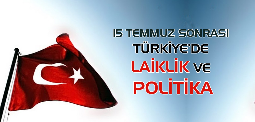 15 TEMMUZ SONRASI TÜRKİYE'DE LAİKLİK VE POLİTİKA