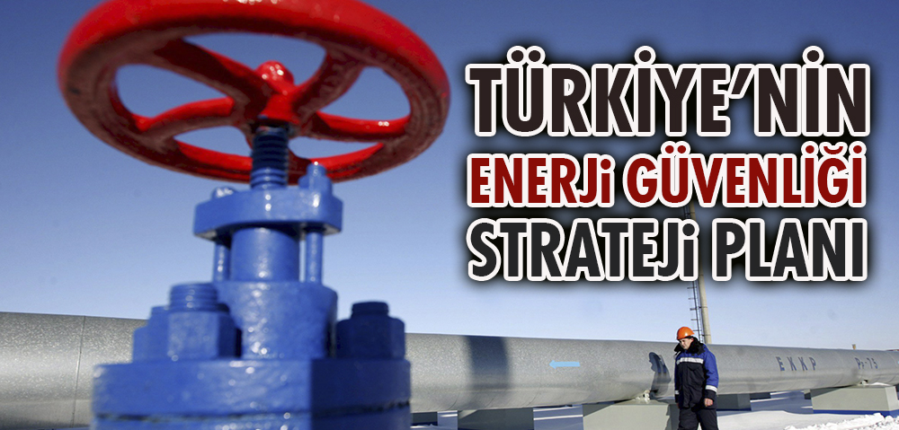 TÜRKİYE'NİN ENERJİ GÜVENLİĞİ STRATEJİ PLANI