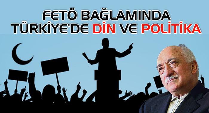 FETÖ BAĞLAMINDA TÜRKİYE’DE DİN VE POLİTİKA