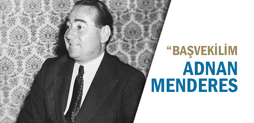 BAŞVEKİLİM ADNAN MENDERES YAZI DİZİSİ: POLİTİKAYA DOĞRU, SERBEST FIRKA VE ATATÜRK