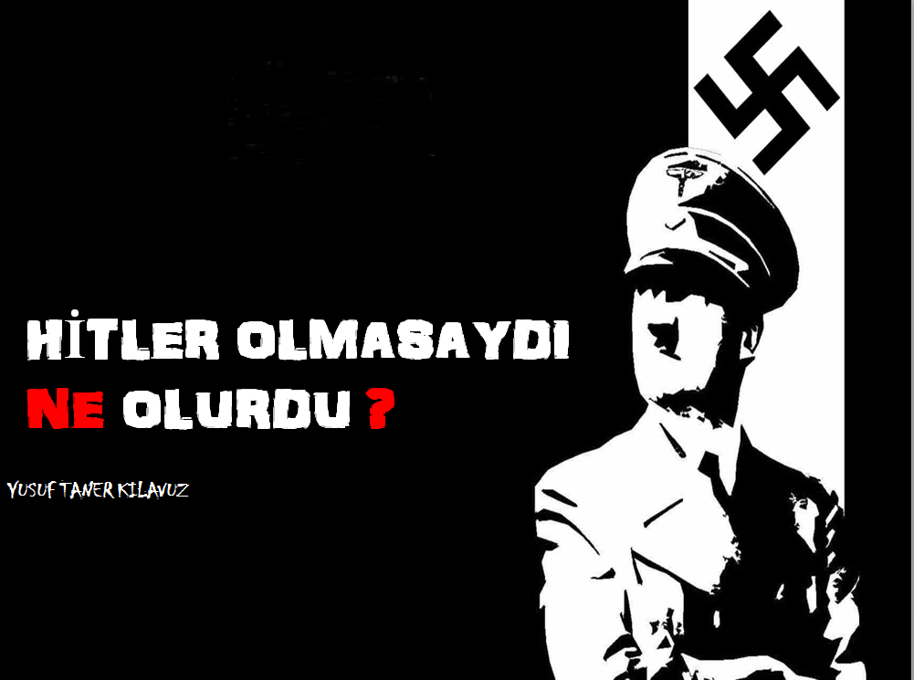 HİTLER OLMASAYDI NE OLURDU?