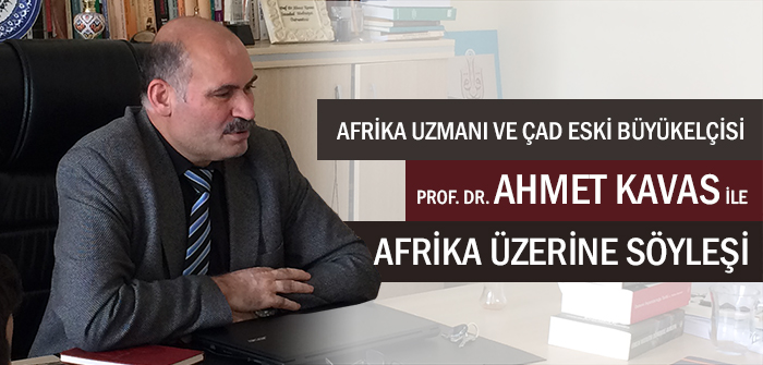 PROF. DR. AHMET KAVAS: "TÜRKİYE AFRİKA'DA YETERLİ DEĞİL"