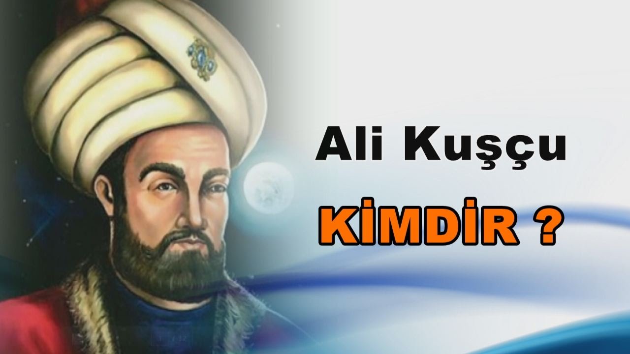 ALİ KUŞÇU KİMDİR? HAYATI VE ESERLERİ