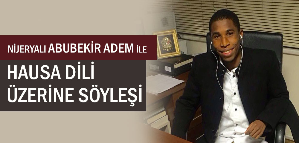 NİJERYALI ABUBEKİR ADEM İLE HAUSA DİLİ ÜZERİNE SÖYLEŞİ