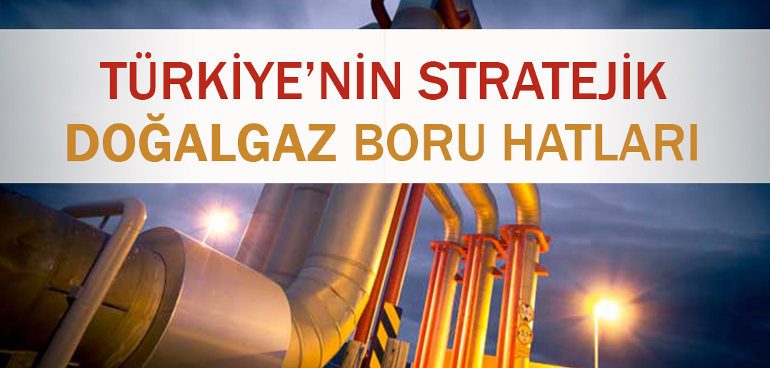 TÜRKİYE'NİN STRATEJİK DOĞALGAZ BORU HATLARI