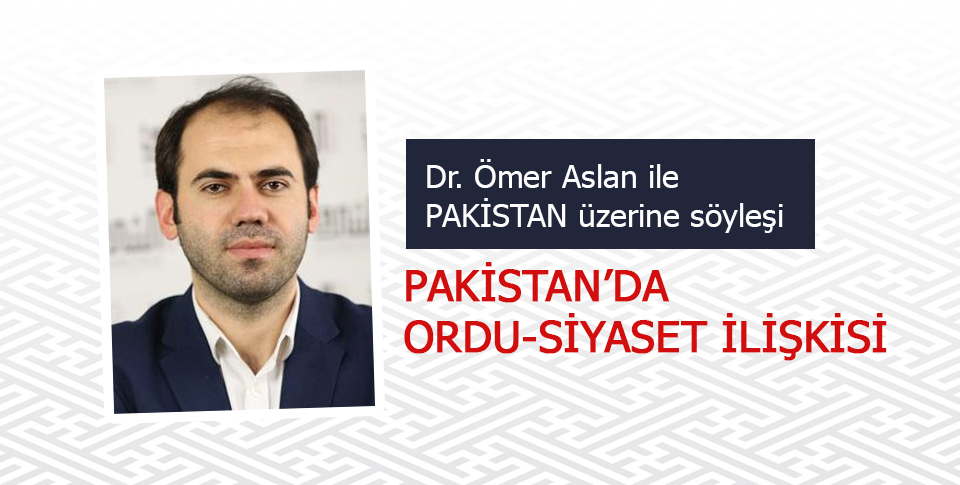 PAKİSTAN’DA ORDU-SİYASET İLİŞKİSİ: ÖMER ASLAN