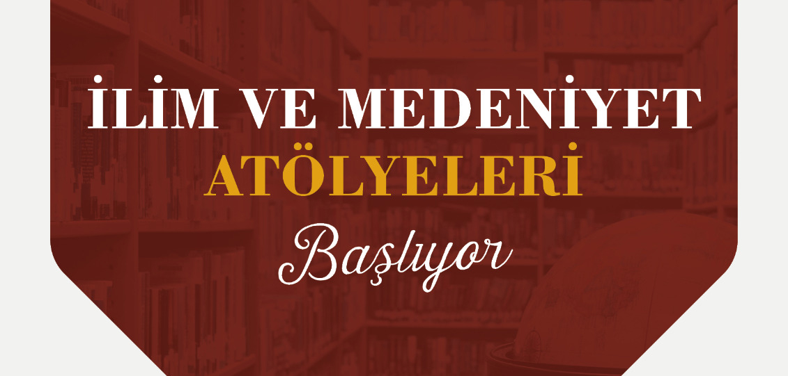 İLİM VE MEDENİYET ATÖLYELERİ-Başvurular Devam Ediyor!