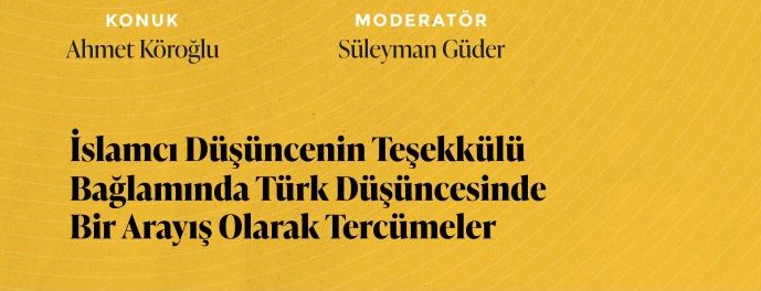 SEMİNER | İSLAMCI DÜŞÜNCENİN TEŞEKKÜLÜ BAĞLAMINDA TÜRK DÜŞÜNCESİNDE BİR ARAYIŞ OLARAK TERCÜMELER