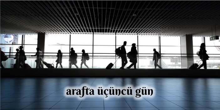 ARAF’TA ÜÇÜNCÜ GÜN