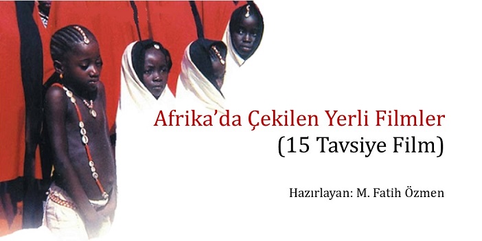 AFRİKA'DA ÇEKİLEN YERLİ FİLMLER (TAVSİYE 15 FİLM)