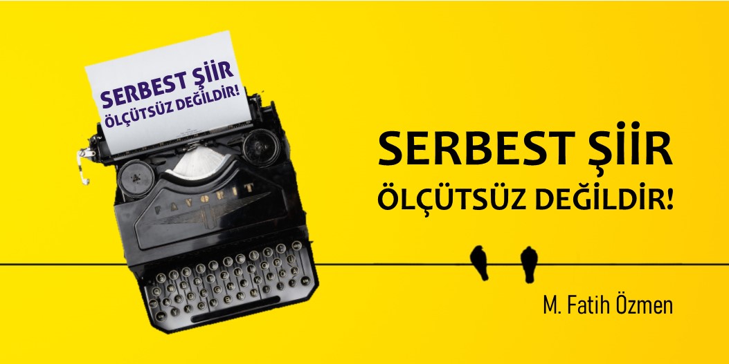 SERBEST ŞİİR ÖLÇÜTSÜZ DEĞİLDİR!