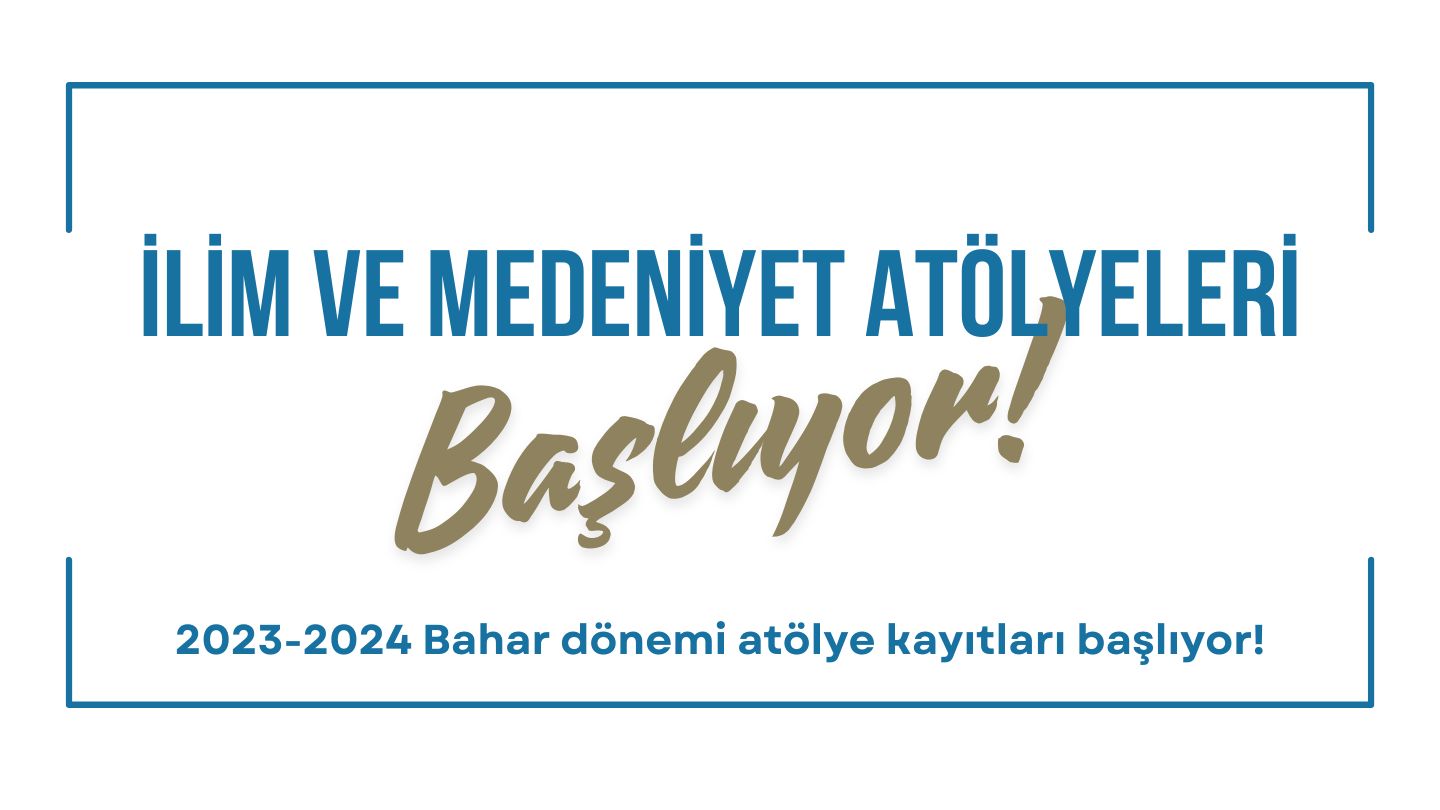 İLİM VE MEDENİYET ATÖLYELERİ 2023-2024 BAHAR DÖNEMİ KAYITLARI BAŞLIYOR