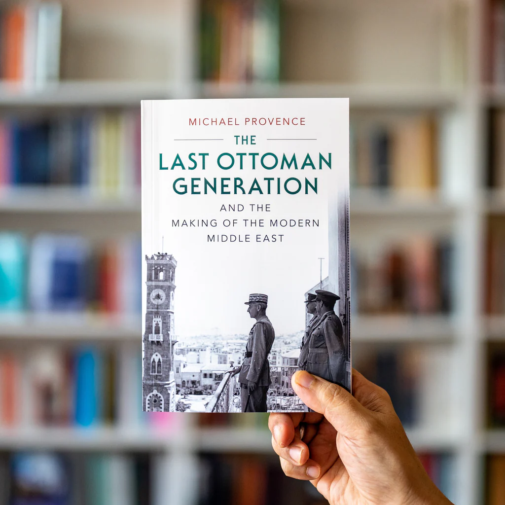 REVIEW OF MICHEAL PROVENCE – THE LAST OTTOMAN GENERATION AND THE MAKING OF THE MODERN MIDDLE EAST